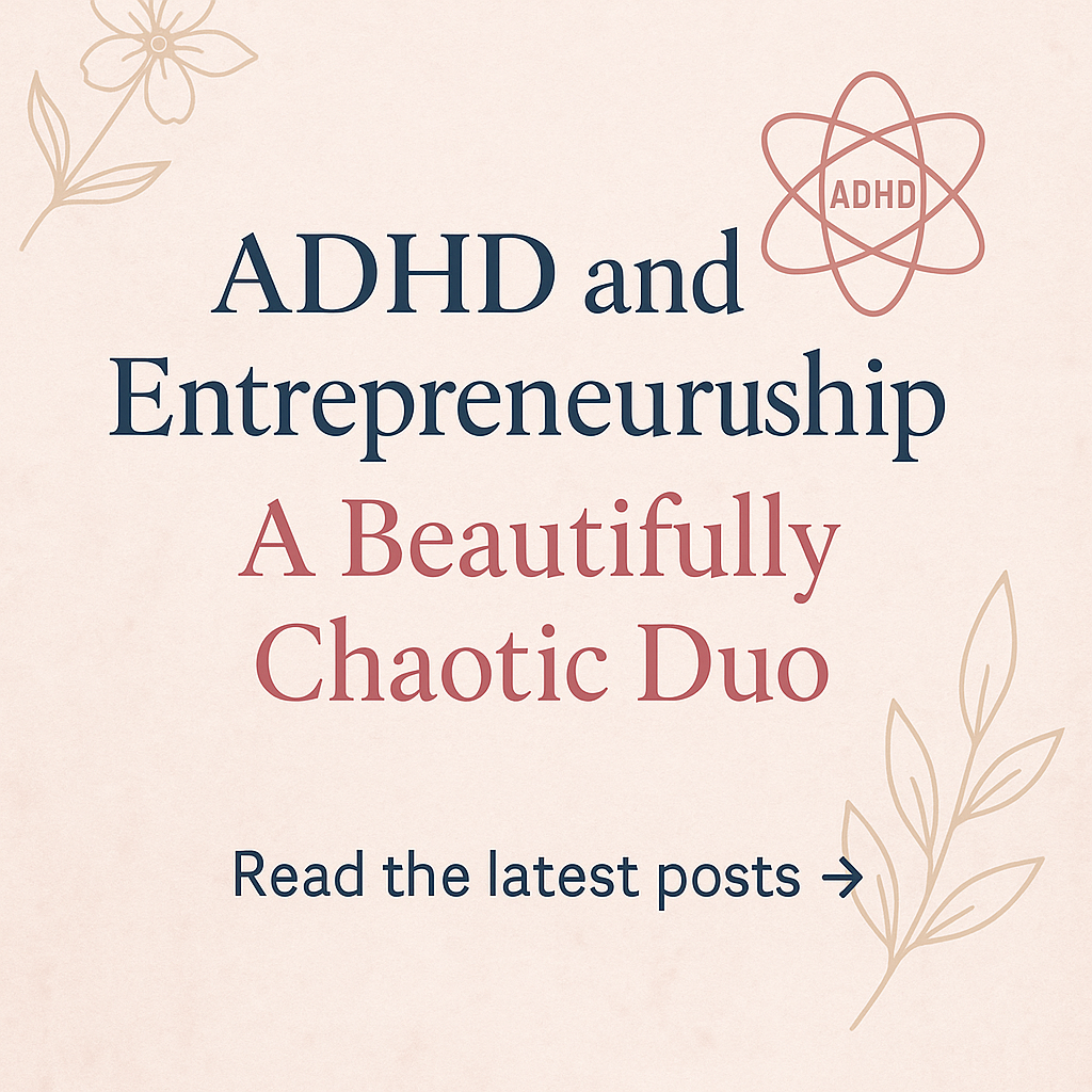 ADHD and Entrepreneurship: A Beautifully Chaotic Duo